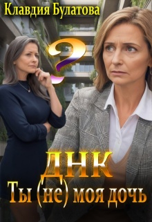 Днк.Ты (не) моя дочь — Клавдия Булатова