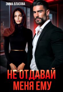 Не отдавай меня ему — Эмма Власова