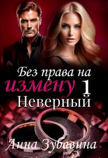 Книга 1 Без права на измену. Неверный — Анна Зубавина