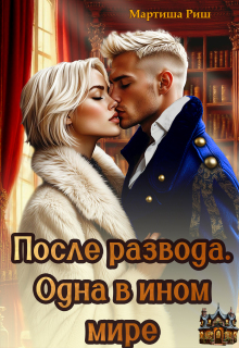 После развода. Одна в ином мире — Мартиша Риш