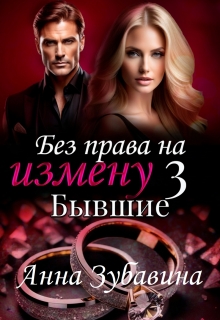 Книга 3 Без права на измену. Бывшие — Анна Зубавина