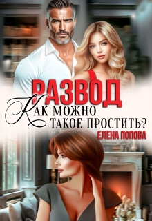 Развод. Как можно такое простить? — Елена Попова