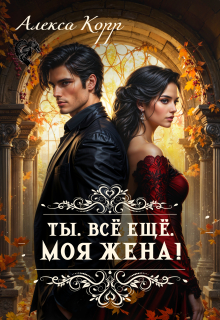 Ты. Всё ещё. Моя Жена! — Алекса Корр