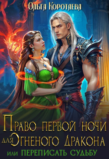 Право первой ночи для огненного дракона. Переписать судьбу — Ольга Коротаева