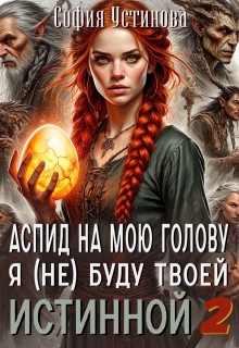 Аспид на мою голову: Я (не) буду твоей Истинной 2 — София Устинова