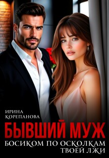 Бывший муж. По осколкам твоей лжи — Ирина Корепанова