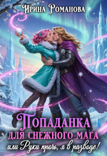 Попаданка для снежного мага, или Руки прочь, я в разводе! — Ирина Романова