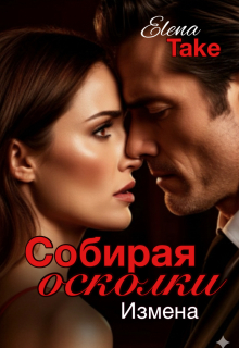 Собирая осколки. Измена — Elena Take