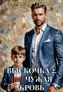 Выскочка 2. (не) Чужая кровь — Григорий Грошев