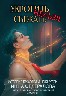 Укротить нельзя сбежать. История бродяги и чокнутой — Инна Федералова