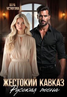 Жестокий Кавказ. Русская жена — Вера Устюгова