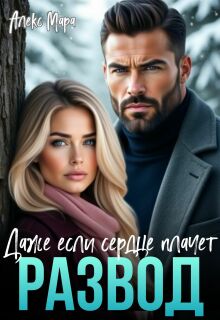 Развод.  Даже если сердце плачет — Алекс Мара