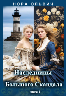 Наследницы Большого Скандала. Книга третья. — Нора Ольвич