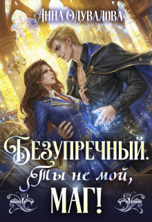 Безупречный. Ты не мой маг — Анна Одувалова