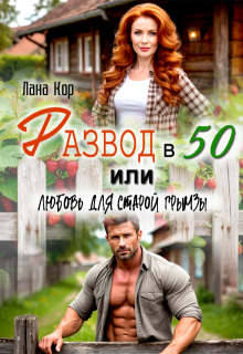 Развод в 50, или Любовь для старой грымзы — Лана Кор