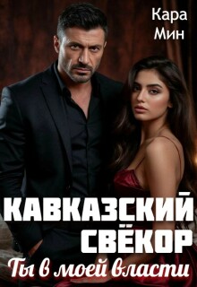 Кавказский свёкор. Ты в моей власти — Кара Мин