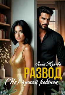 Развод. (не) чужой ребёнок — Анна Жукова