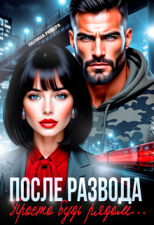 После развода. Просто будь рядом — Полина Ривера