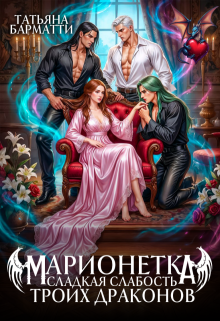 Марионетка. Сладкая слабость троих драконов — Татьяна Барматти