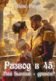 Развод в 45. Мой бывший — дракон? — Алекс Ривер