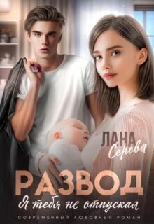 Развод. Я тебя не отпускал — Лана Серова