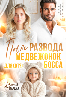 После развода. Медвежонок для (от?) босса — Ксения Маршал