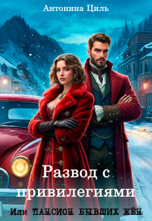 Развод с привилегиями или Пансион бывших жен. Часть 1 — Антонина Циль