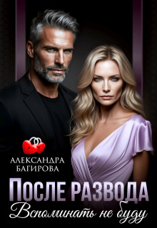 После развода. Вспоминать не буду — Александра Багирова