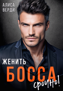 Женить босса срочно! — Алиса Верди