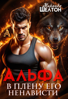 Альфа. В плену его ненависти — Миранда Шелтон
