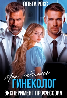Мой любимый гинеколог. Эксперимент профессора — Ольга Росс