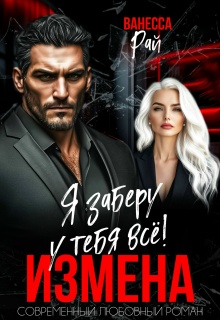 Измена. Я заберу к тебя всё! — Ванесса Рай