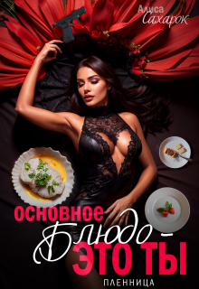 Основное блюдо — это ты. Пленница — Алиса Сахарок