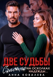 Две судьбы. Счастье на осколках надежды — Анна Ковалева