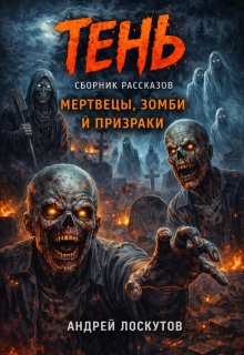 Тень. Сборник рассказов (мертвецы, зомби и призраки) — Андрей Лоскутов