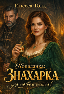 Попаданка: Знахарка для его Величества! — Инесса Голд