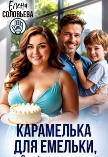 Карамелька для Емельки, или Сладкий рецепт счастья — Соловьева Елена