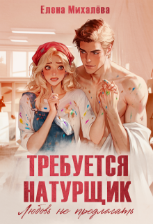 Требуется натурщик. Любовь не предлагать — Елена Михалёва