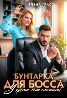 Бунтарка для босса. Укроти, если сможешь! — Елена Грасс
