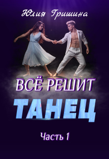Все решит танец. Часть 1 — Юлия Гришина