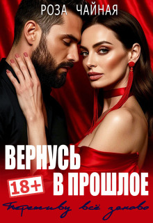 Вернусь в прошлое. Переживу всё заново нормально — Роза Чайная