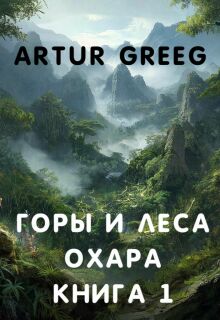 Горы и леса Охара. Книга 1 — Artur Greeg