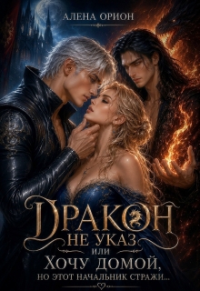 Дракон не указ, или Хочу домой, но этот начальник стражи… — Алёна Орион